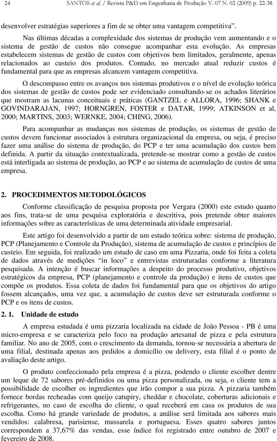 As empresas estabelecem sistemas de gestão de custos com objetivos bem limitados, geralmente, apenas relacionados ao custeio dos produtos.