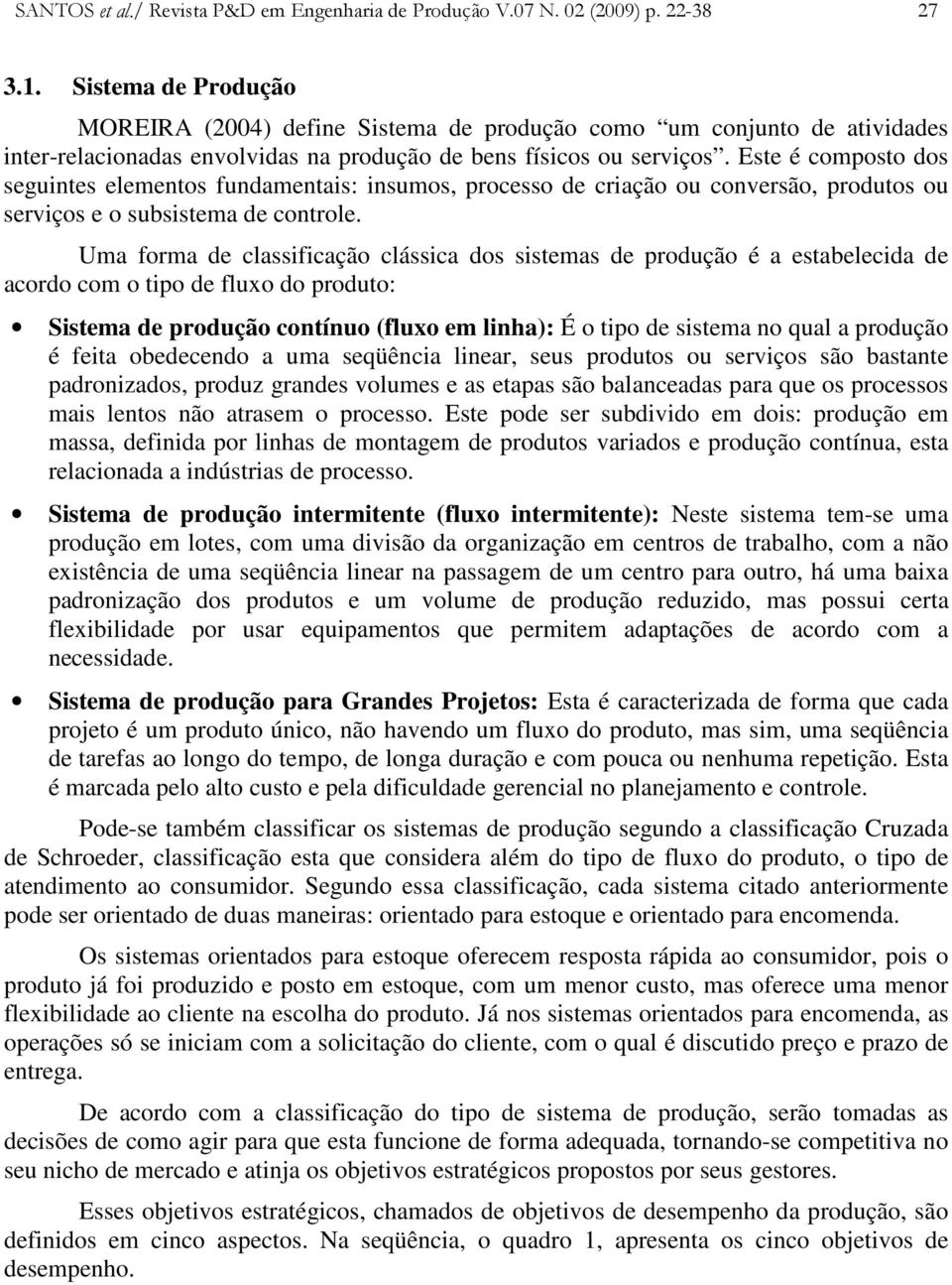 Este é composto dos seguintes elementos fundamentais: insumos, processo de criação ou conversão, produtos ou serviços e o subsistema de controle.