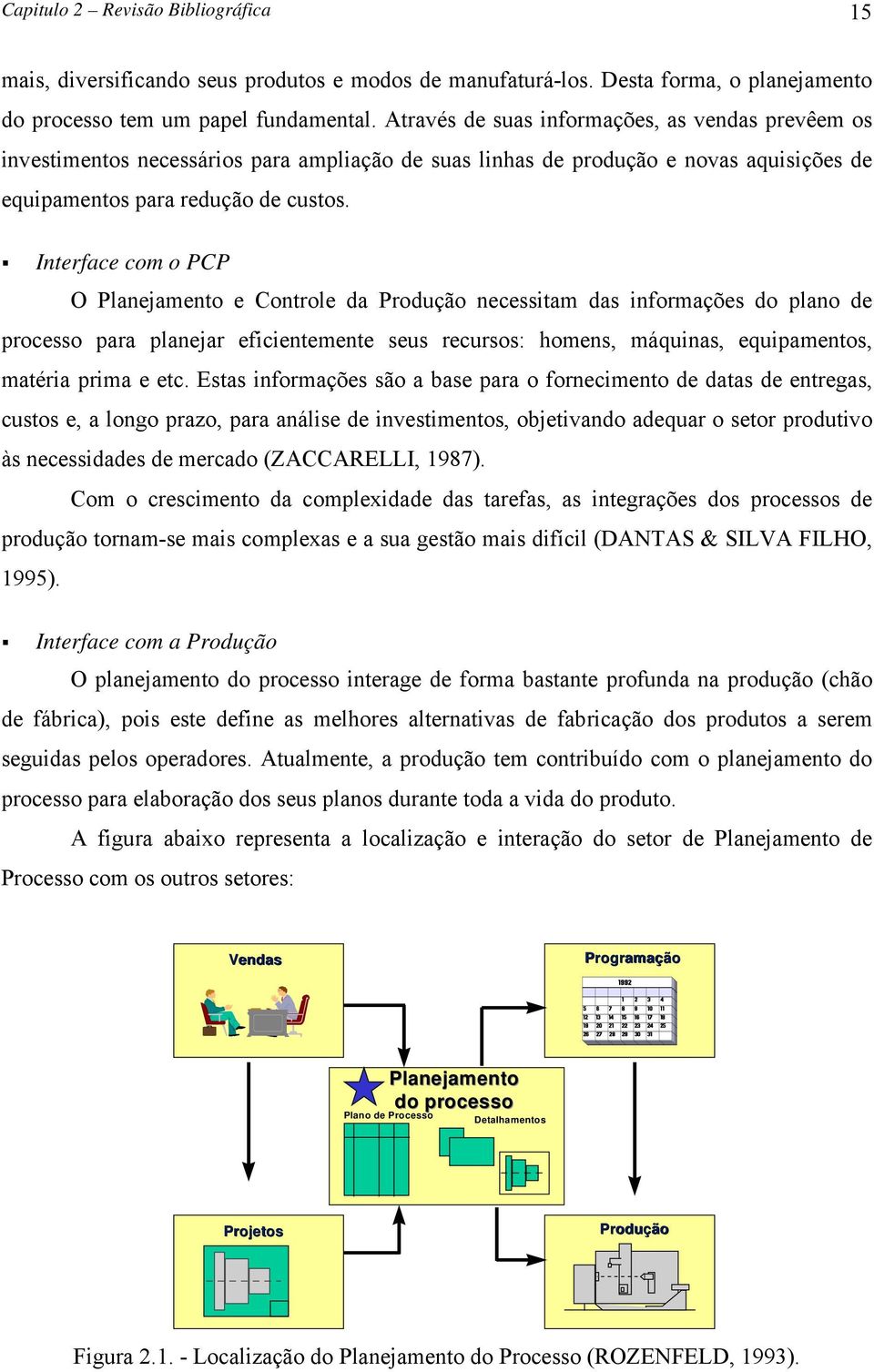 Interface com o PCP O Planejamento e Controle da Produção necessitam das informações do plano de processo para planejar eficientemente seus recursos: homens, máquinas, equipamentos, matéria prima e