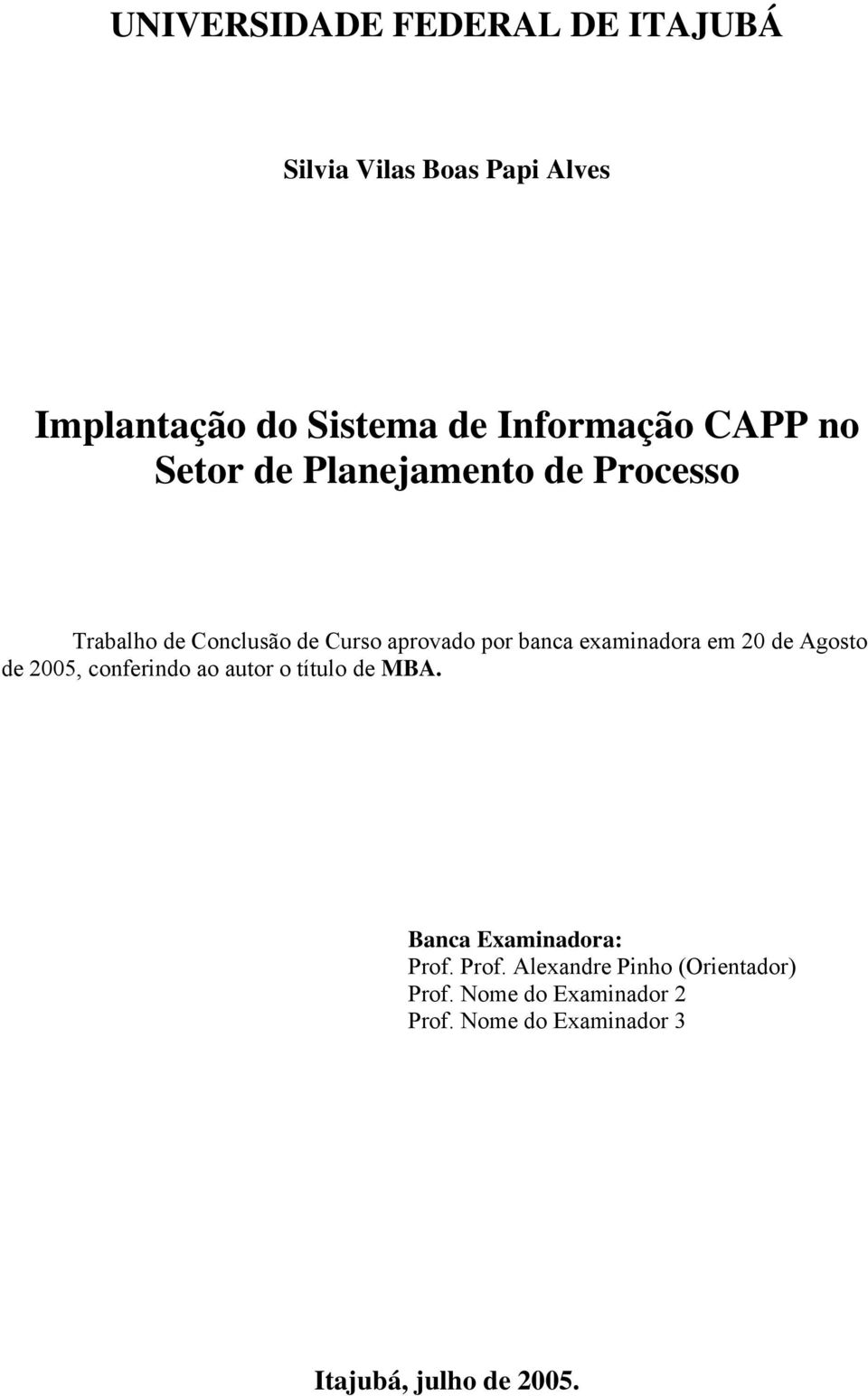 examinadora em 20 de Agosto de 2005, conferindo ao autor o título de MBA. Banca Examinadora: Prof.