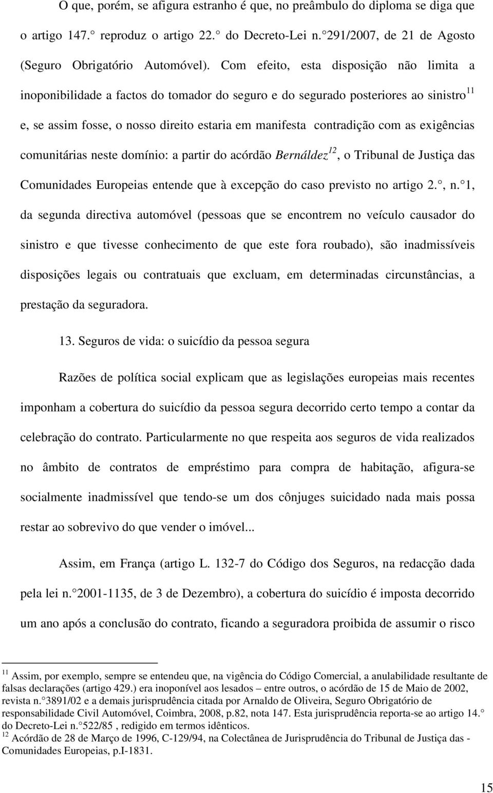 as exigências comunitárias neste domínio: a partir do acórdão Bernáldez 12, o Tribunal de Justiça das Comunidades Europeias entende que à excepção do caso previsto no artigo 2., n.