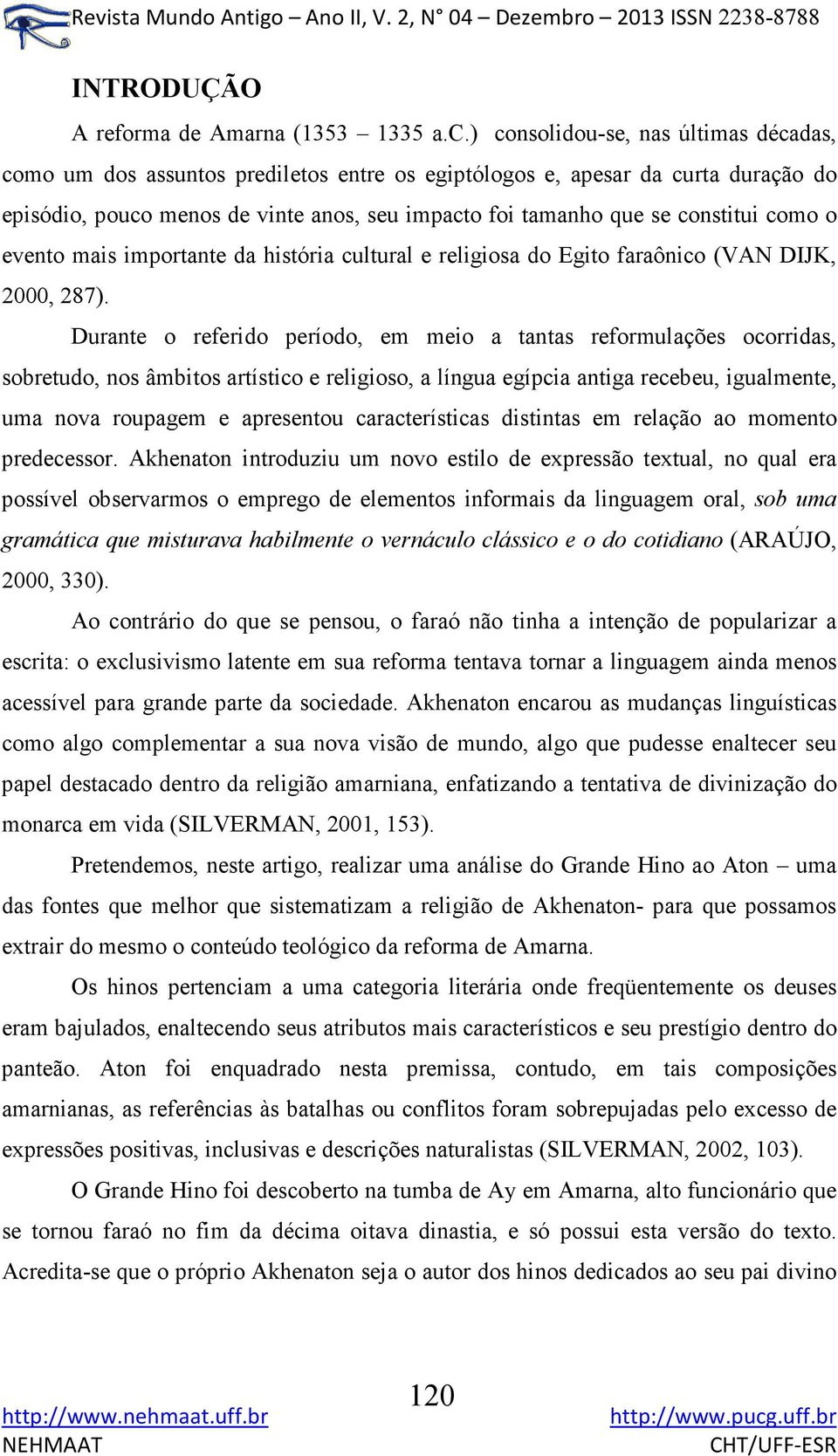 como o evento mais importante da história cultural e religiosa do Egito faraônico (VAN DIJK, 2000, 287).