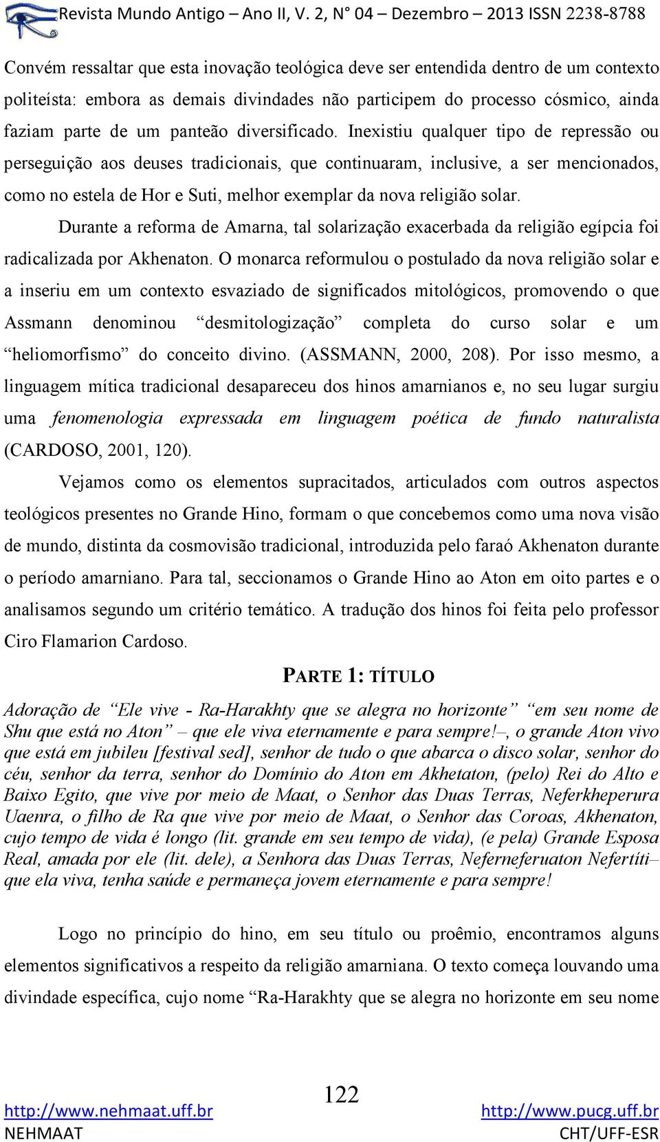 Inexistiu qualquer tipo de repressão ou perseguição aos deuses tradicionais, que continuaram, inclusive, a ser mencionados, como no estela de Hor e Suti, melhor exemplar da nova religião solar.