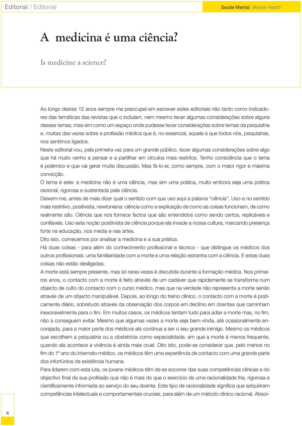 desses temas, mas sim como um espaço onde pudesse tecer considerações sobre temas da psiquiatria e, muitas das vezes sobre a profissão médica que é, no essencial, aquela a que todos nós, psiquiatras,