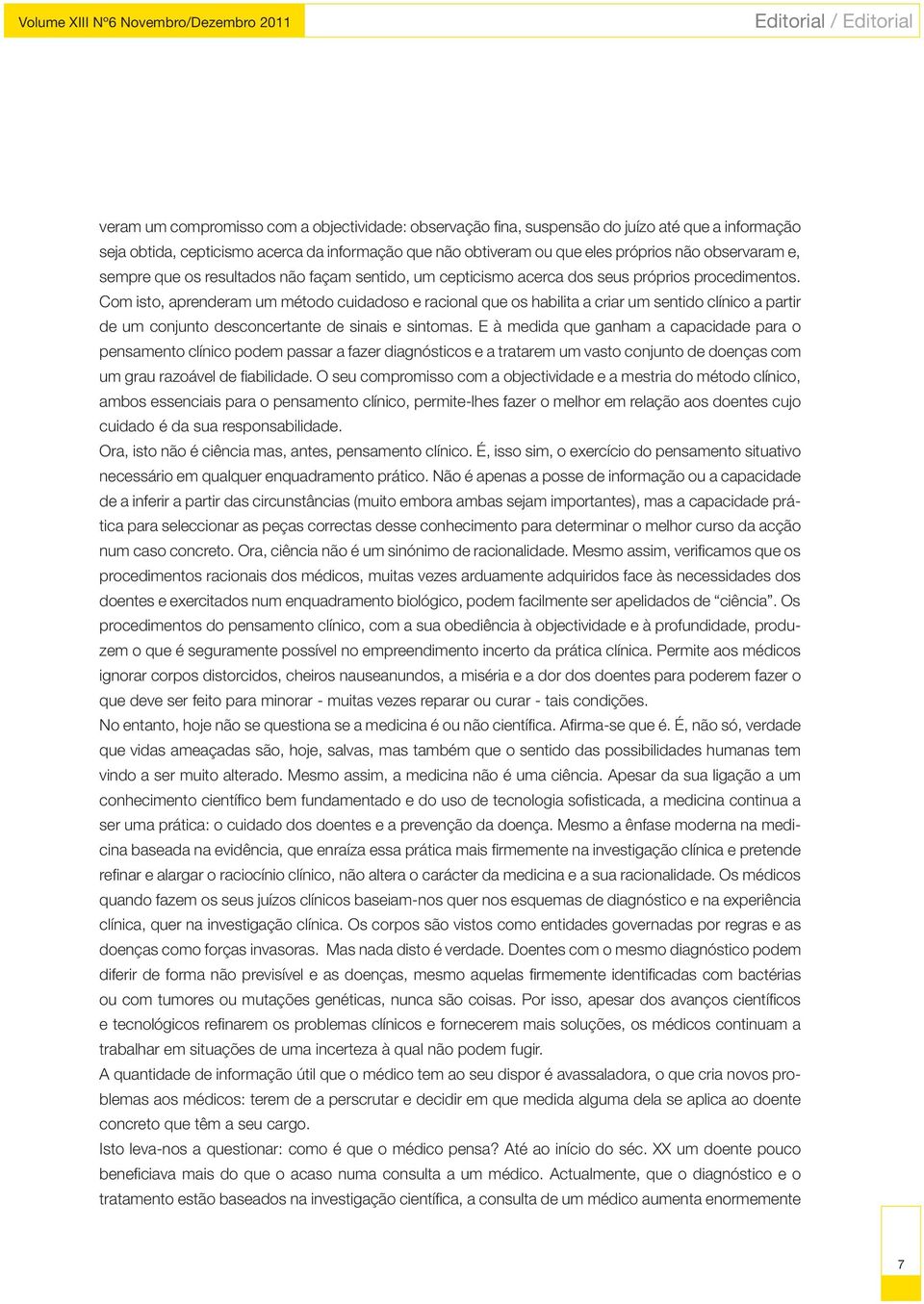 Com isto, aprenderam um método cuidadoso e racional que os habilita a criar um sentido clínico a partir de um conjunto desconcertante de sinais e sintomas.