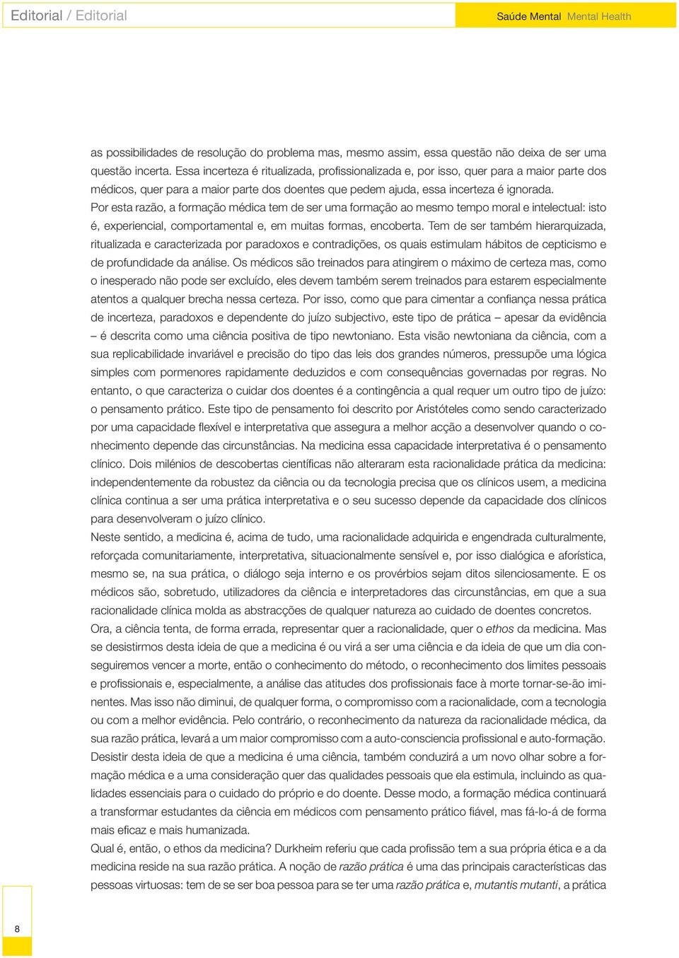 Por esta razão, a formação médica tem de ser uma formação ao mesmo tempo moral e intelectual: isto é, experiencial, comportamental e, em muitas formas, encoberta.