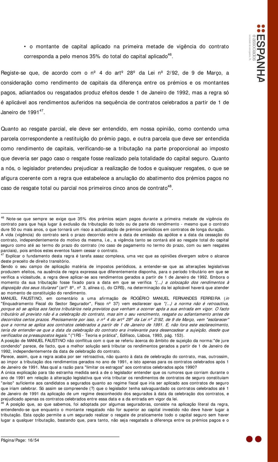 produz efeitos desde 1 de Janeiro de 1992, mas a regra só é aplicável aos rendimentos auferidos na sequência de contratos celebrados a partir de 1 de Janeiro de 1991 47.