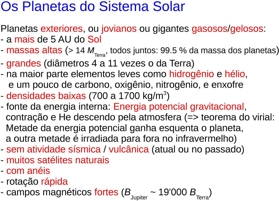 densidades baixas (700 a 1700 kg/m3) - fonte da energia interna: Energia potencial gravitacional, contração e He descendo pela atmosfera (=> teorema do virial: Metade da energia potencial ganha