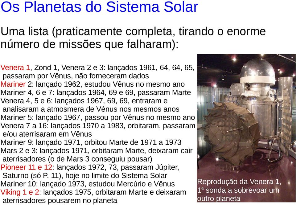 de Vênus nos mesmos anos Mariner 5: lançado 1967, passou por Vênus no mesmo ano Venera 7 a 16: lançados 1970 a 1983, orbitaram, passaram e/ou aterrisaram em Vênus Mariner 9: lançado 1971, orbitou