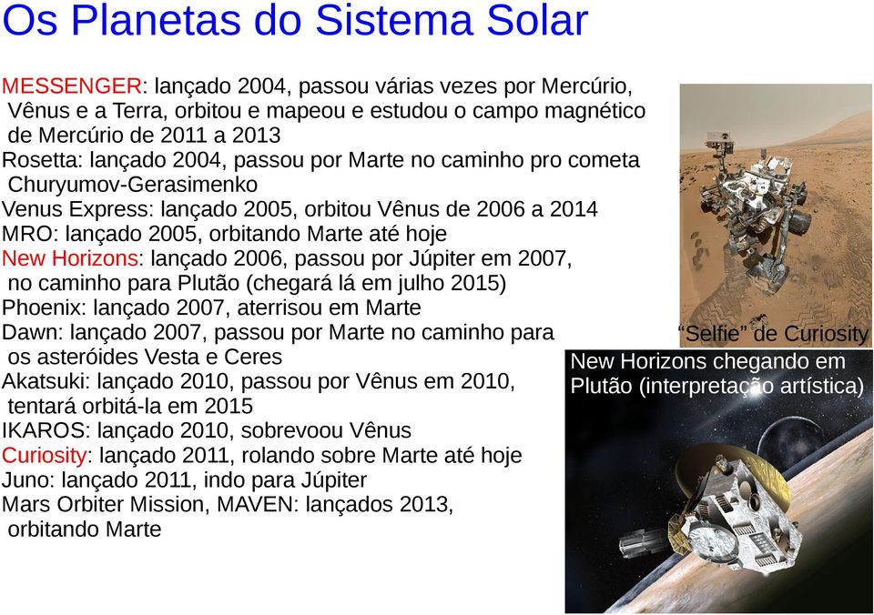 por Júpiter em 2007, no caminho para Plutão (chegará lá em julho 2015) Phoenix: lançado 2007, aterrisou em Marte Dawn: lançado 2007, passou por Marte no caminho para Selfie de Curiosity os asteróides