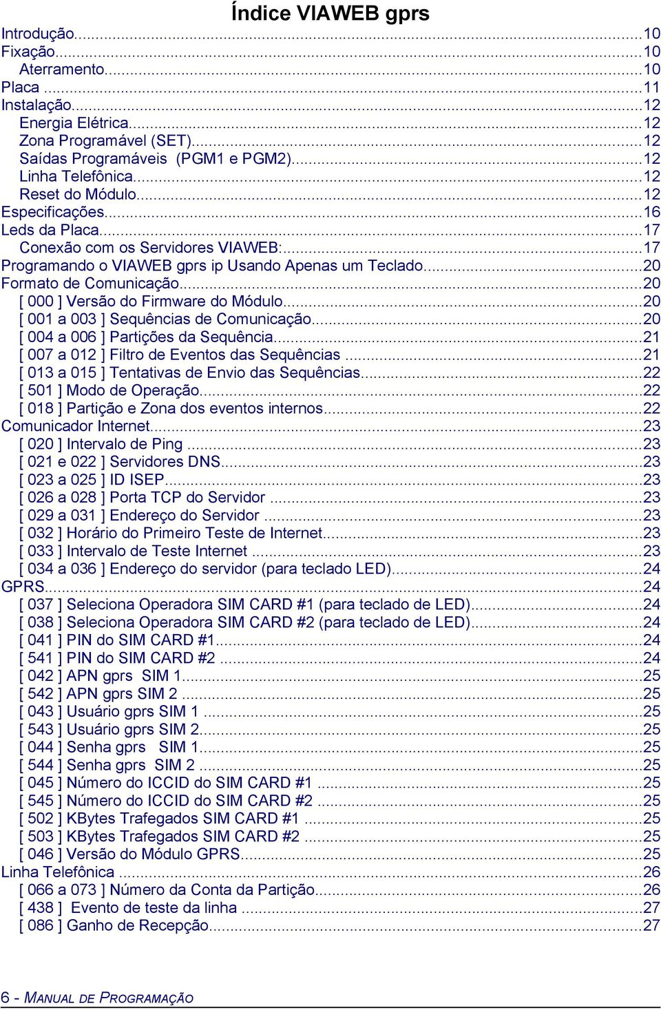 ..20 [ 000 ] Versão do Firmware do Módulo...20 [ 001 a 003 ] Sequências de Comunicação...20 [ 004 a 006 ] Partições da Sequência...21 [ 007 a 012 ] Filtro de Eventos das Sequências.