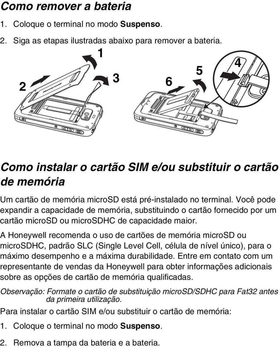 Você pode expandir a capacidade de memória, substituindo o cartão fornecido por um cartão microsd ou microsdhc de capacidade maior.