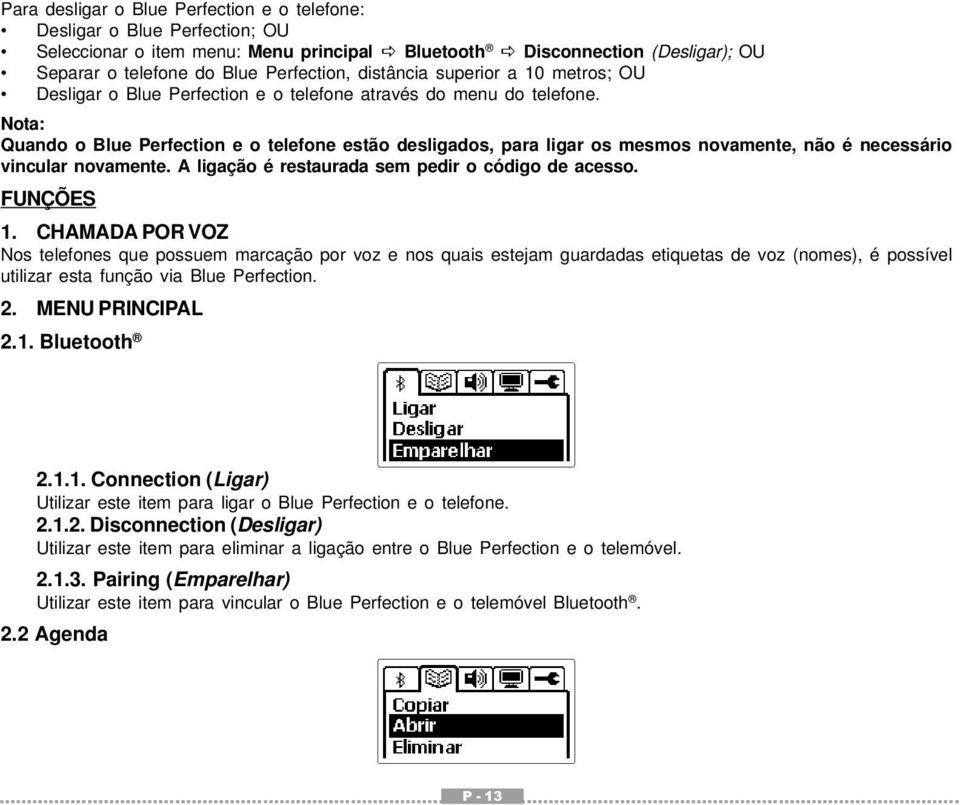 Nota: Quando o Blue Perfection e o telefone estão desligados, para ligar os mesmos novamente, não é necessário vincular novamente. A ligação é restaurada sem pedir o código de acesso. FUNÇÕES 1.