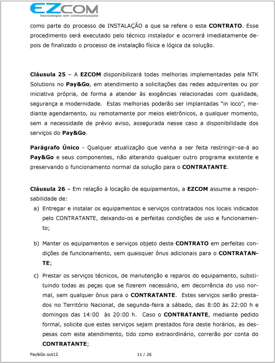 Cláusula 25 A EZCOM disponibilizará todas melhorias implementadas pela NTK Solutions no Pay&Go, em atendimento a solicitações das redes adquirentes ou por iniciativa própria, de forma a atender às