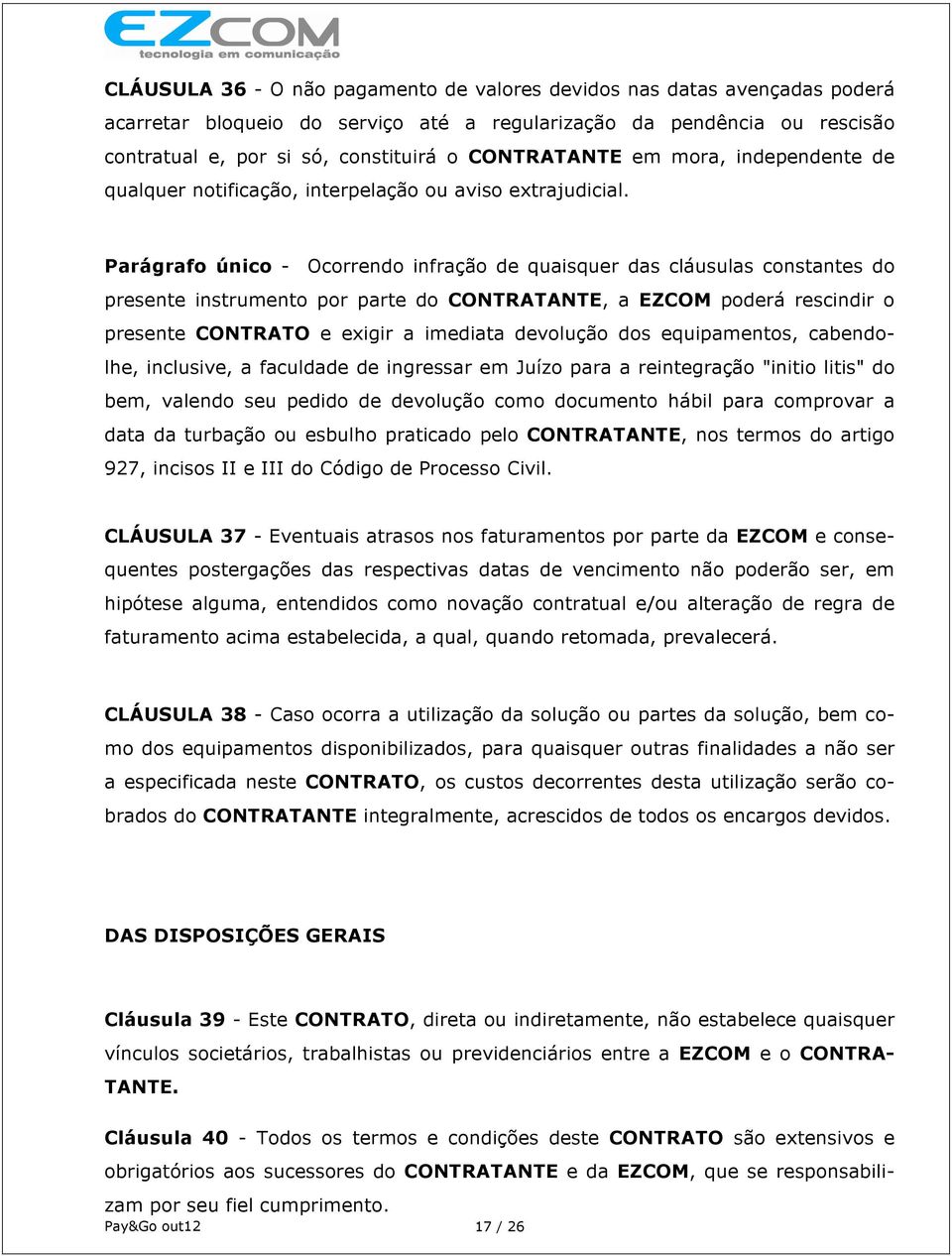 Parágrafo único - Ocorrendo infração de quaisquer das cláusulas constantes do presente instrumento por parte do CONTRATANTE, a EZCOM poderá rescindir o presente CONTRATO e exigir a imediata devolução