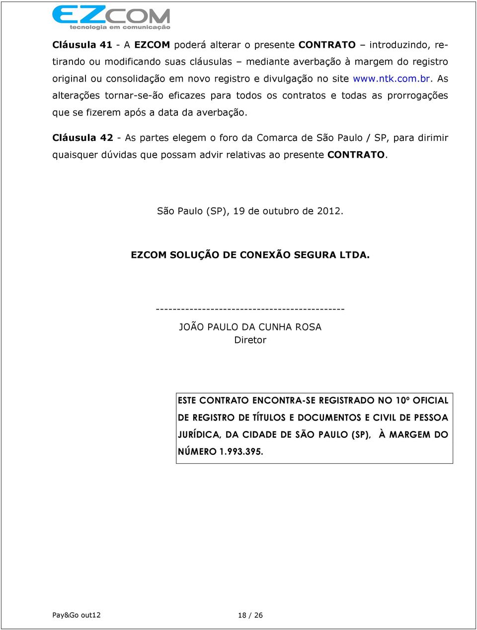 Cláusula 42 - As partes elegem o foro da Comarca de São Paulo / SP, para dirimir quaisquer dúvidas que possam advir relativas ao presente CONTRATO. São Paulo (SP), 19 de outubro de 2012.