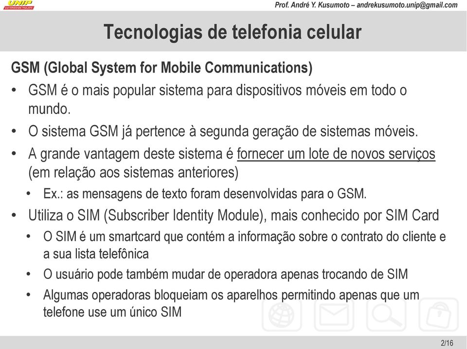 A grande vantagem deste sistema é fornecer um lote de novos serviços (em relação aos sistemas anteriores) Ex.: as mensagens de texto foram desenvolvidas para o GSM.