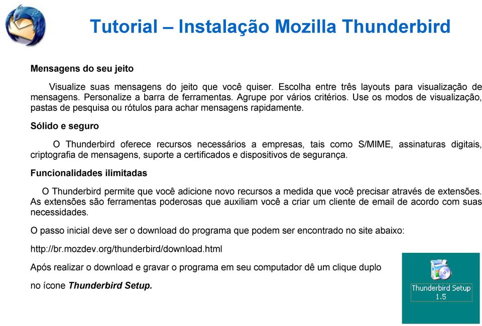 Sólido e seguro O Thunderbird oferece recursos necessários a empresas, tais como S/MIME, assinaturas digitais, criptografia de mensagens, suporte a certificados e dispositivos de segurança.