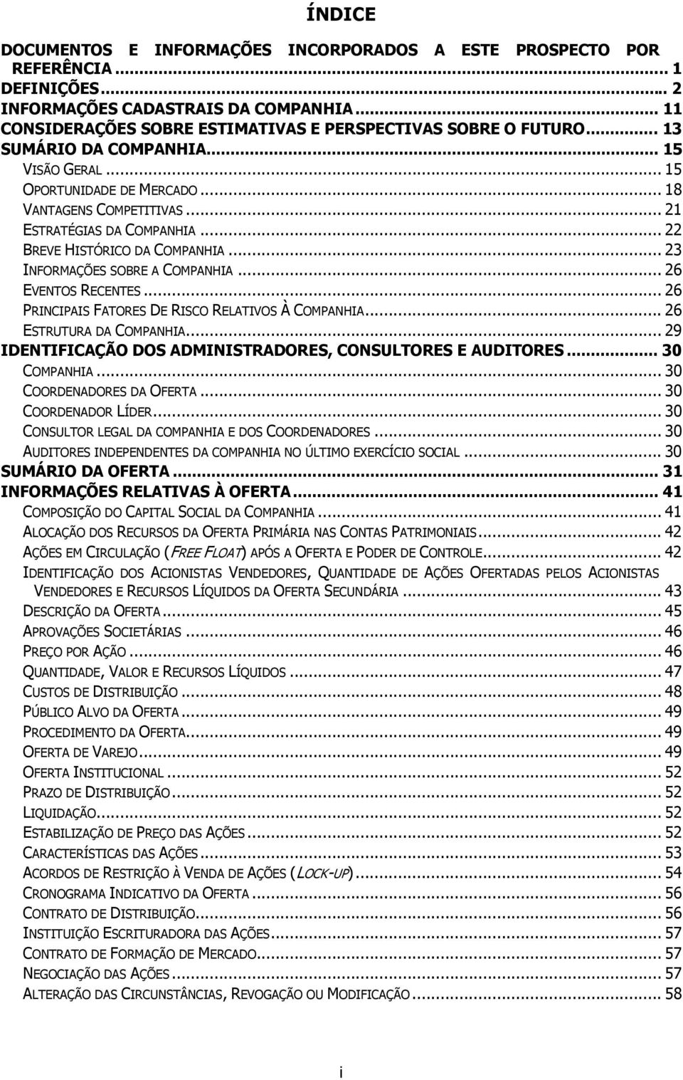 .. 23 INFORMAÇÕES SOBRE A COMPANHIA... 26 EVENTOS RECENTES... 26 PRINCIPAIS FATORES DE RISCO RELATIVOS À COMPANHIA... 26 ESTRUTURA DA COMPANHIA.