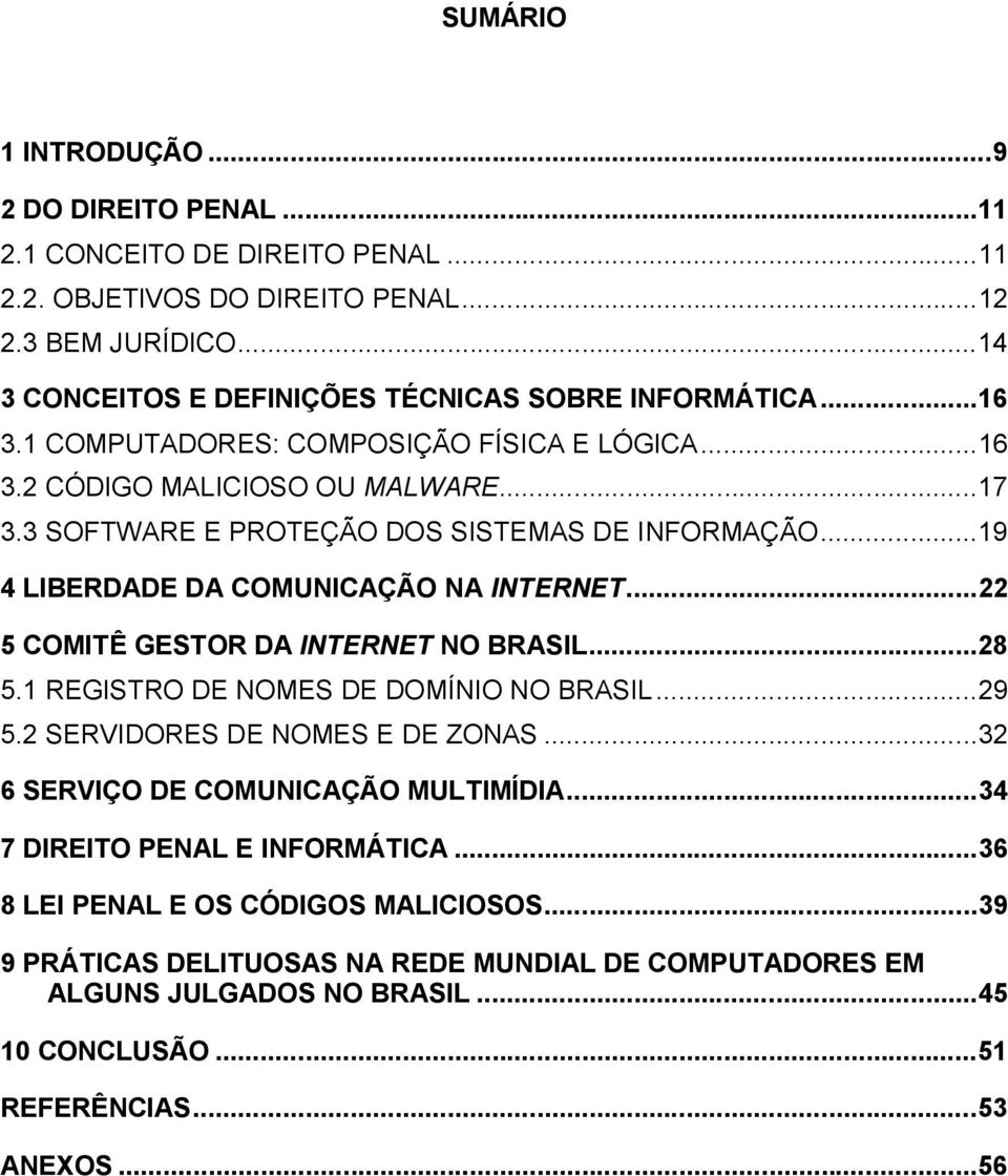 ..22 5 COMITÊ GESTOR DA INTERNET NO BRASIL...28 5.1 REGISTRO DE NOMES DE DOMÍNIO NO BRASIL...29 5.2 SERVIDORES DE NOMES E DE ZONAS...32 6 SERVIÇO DE COMUNICAÇÃO MULTIMÍDIA.