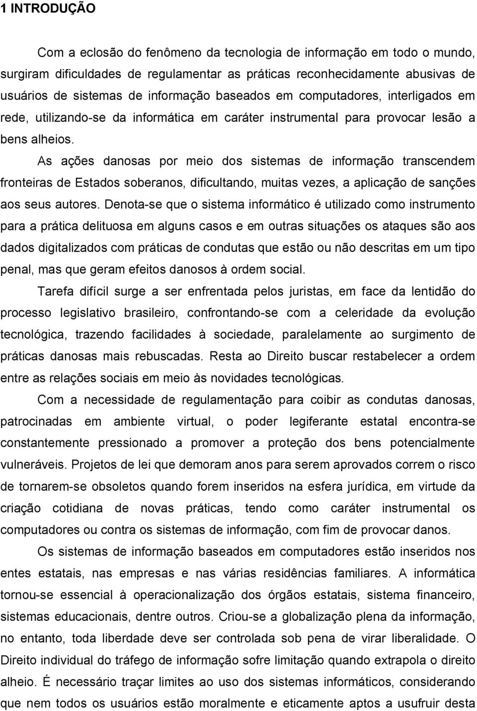 As ações danosas por meio dos sistemas de informação transcendem fronteiras de Estados soberanos, dificultando, muitas vezes, a aplicação de sanções aos seus autores.