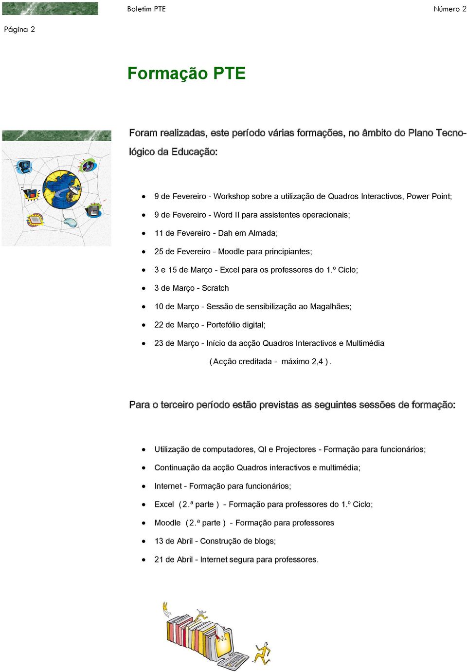 º Ciclo; 3 de Março - Scratch 10 de Março - Sessão de sensibilização ao Magalhães; 22 de Março - Portefólio digital; 23 de Março - Início da acção Quadros Interactivos e Multimédia ( Acção creditada