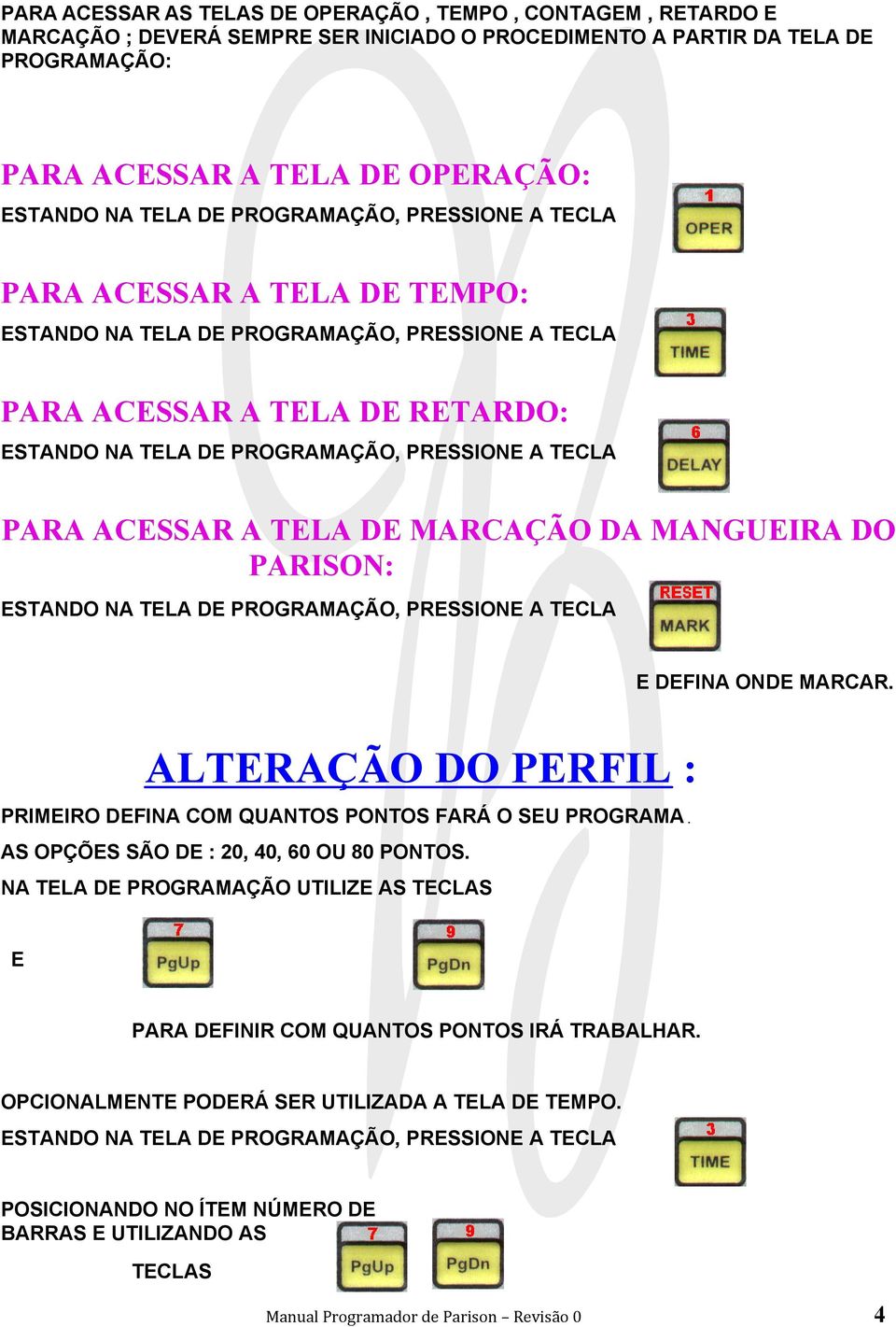 PARA ACESSAR A TELA DE MARCAÇÃO DA MANGUEIRA DO PARISON: ESTANDO NA TELA DE PROGRAMAÇÃO, PRESSIONE A TECLA E DEFINA ONDE MARCAR.