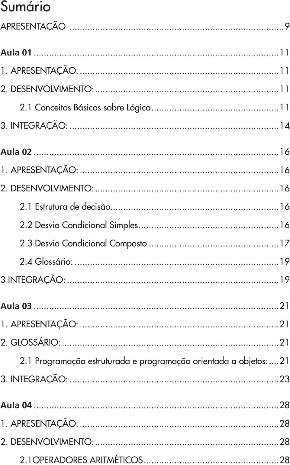 3 Desvio Condicional Composto 17 2.4 Glossário: 19 3 INTEGRAÇÃO: 19 Aula 03 21 1. APRESENTAÇÃO: 21 2. GLOSSÁRIO: 21 2.