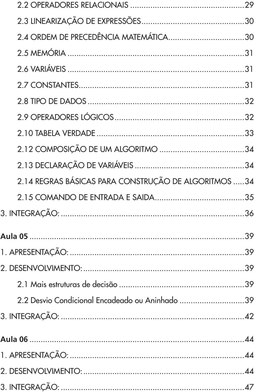 14 REGRAS BÁSICAS PARA CONSTRUÇÃO DE ALGORITMOS 34 2.15 COMANDO DE ENTRADA E SAIDA 35 3. INTEGRAÇÃO: 36 Aula 05 39 1. APRESENTAÇÃO: 39 2.