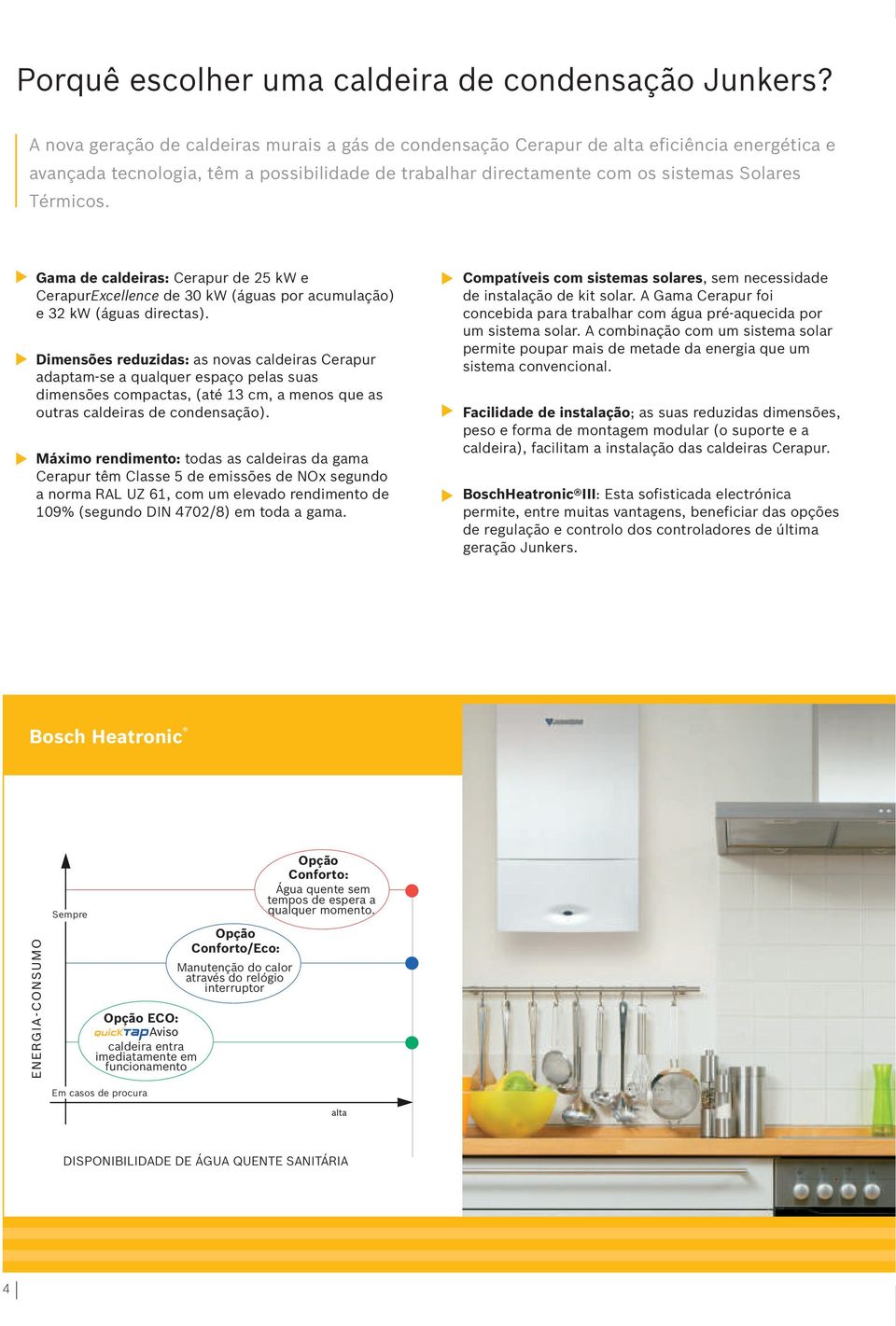 Gama de caldeiras: Cerapur de 5 kw e CerapurExcellence de kw (águas por acumulação) e kw (águas directas).