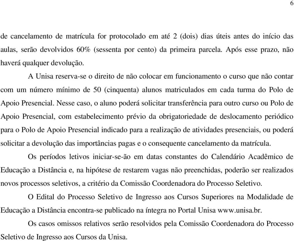 A Unisa reserva-se o direito de não colocar em funcionamento o curso que não contar com um número mínimo de 50 (cinquenta) alunos matriculados em cada turma do Polo de Apoio Presencial.