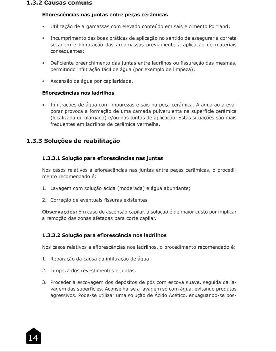 infiltração fácil de água (por exemplo de limpeza); Ascensão de água por capilaridade. Eflorescências nos ladrilhos Infiltrações de água com impurezas e sais na peça cerâmica.