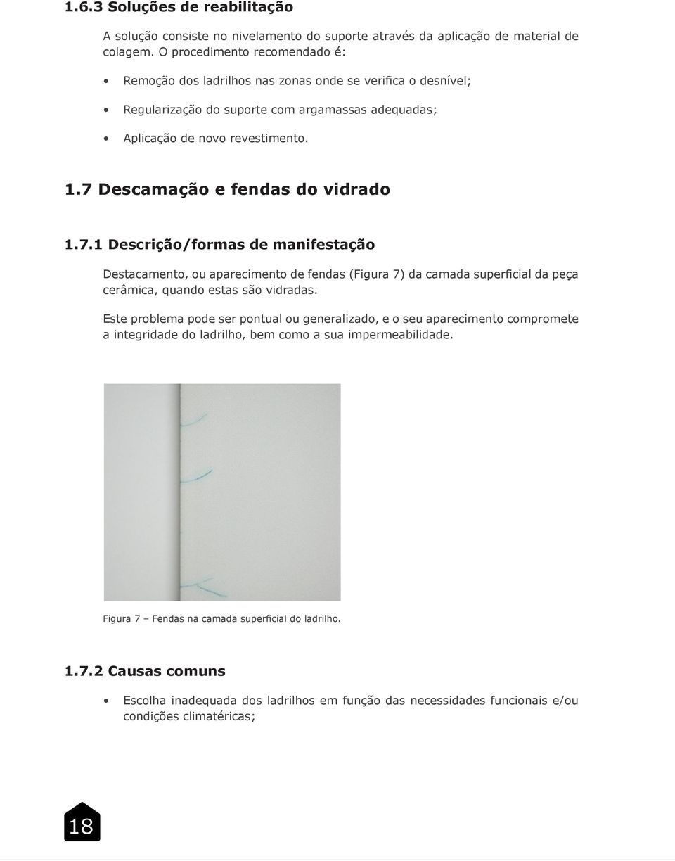 7 Descamação e fendas do vidrado 1.7.1 Descrição/formas de manifestação Destacamento, ou aparecimento de fendas (Figura 7) da camada superficial da peça cerâmica, quando estas são vidradas.