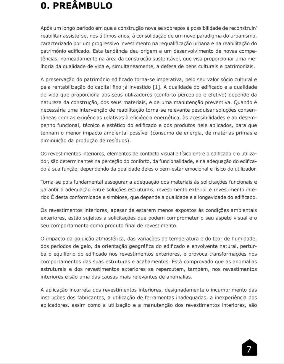 Esta tendência deu origem a um desenvolvimento de novas competências, nomeadamente na área da construção sustentável, que visa proporcionar uma melhoria da qualidade de vida e, simultaneamente, a