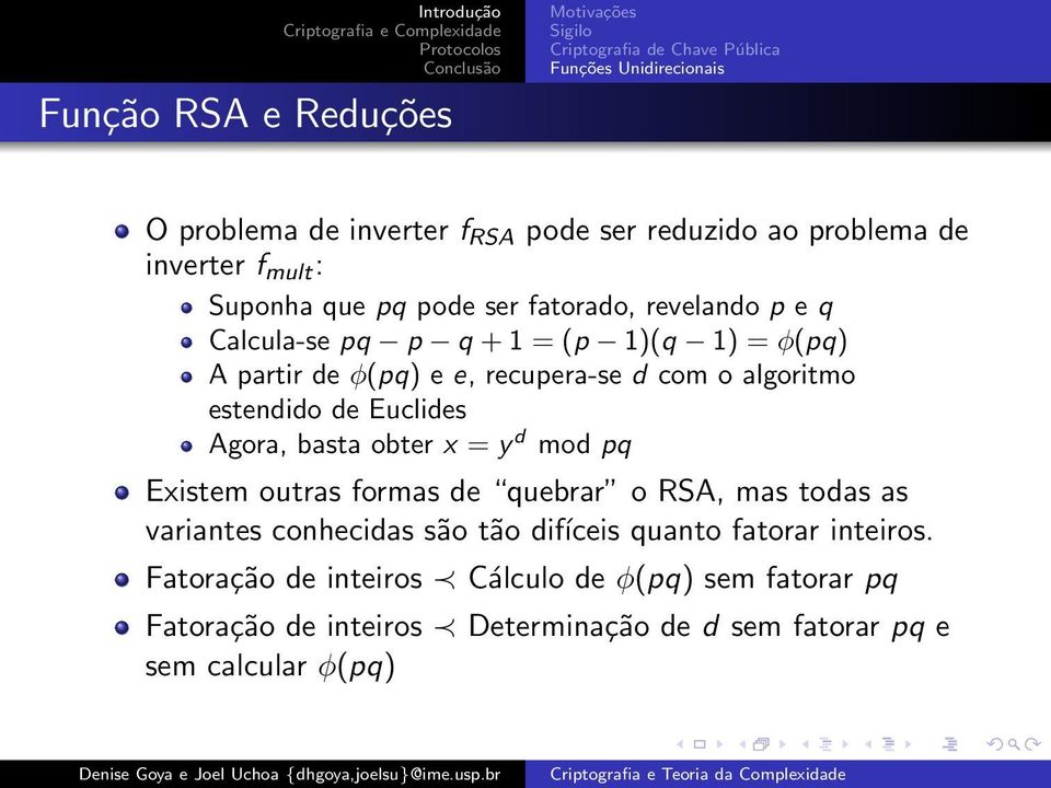 algoritmo estendido de Euclides Agora, basta obter x = y d mod pq Existem outras formas de quebrar o RSA, mas todas as variantes conhecidas são tão