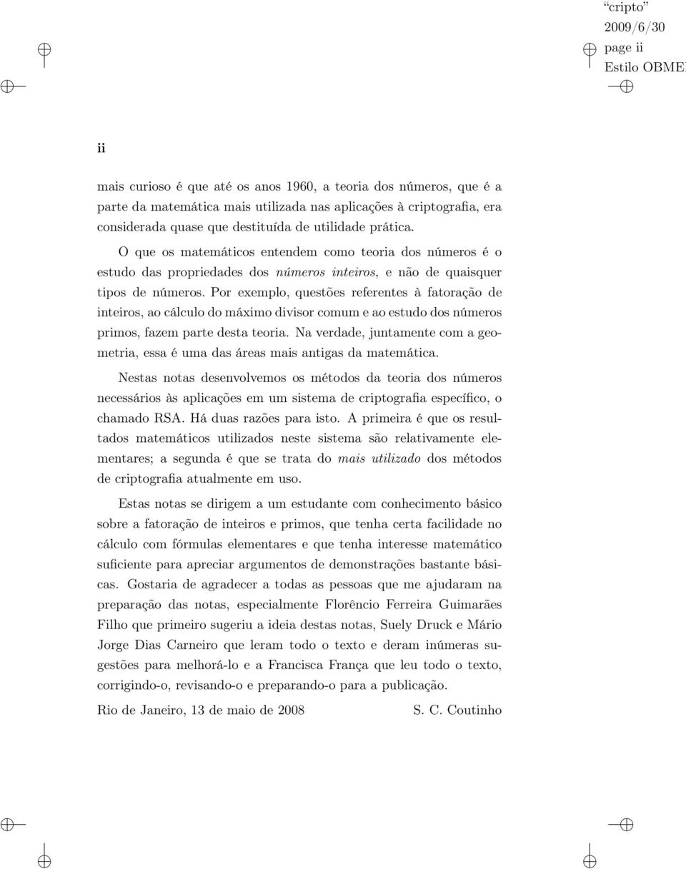 Por exemplo, questões referentes à fatoração de inteiros, ao cálculo do máximo divisor comum e ao estudo dos números primos, fazem parte desta teoria.