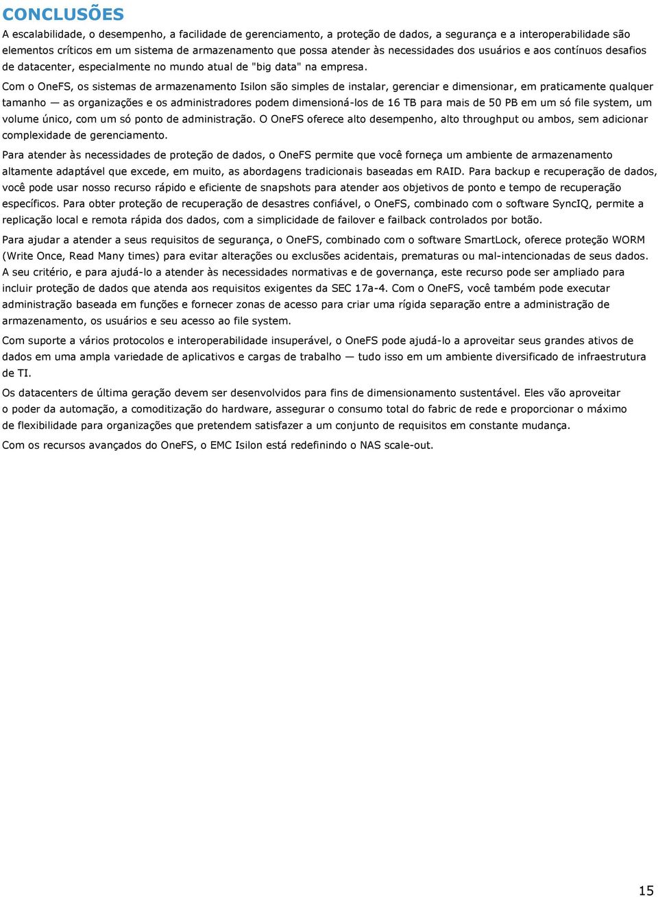 Com o OneFS, os sistemas de armazenamento Isilon são simples de instalar, gerenciar e dimensionar, em praticamente qualquer tamanho as organizações e os administradores podem dimensioná-los de 16 TB