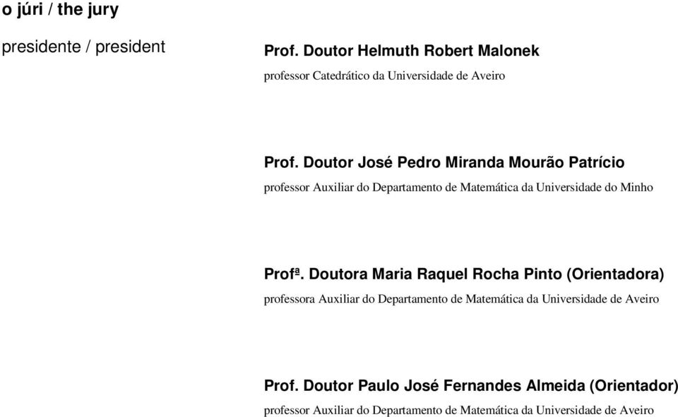 Doutor José Pedro Miranda Mourão Patrício professor Auxiliar do Departamento de Matemática da Universidade do Minho Profª.