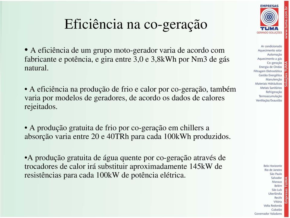 A eficiência na produção de frio e calor por co-geração, também varia por modelos de geradores, de acordo os dados de calores rejeitados.