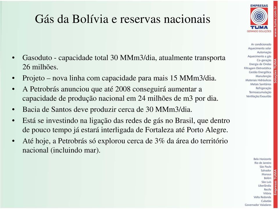 A Petrobrás anunciou que até 2008 conseguirá aumentar a capacidade de produção nacional em 24 milhões de m3 por dia.