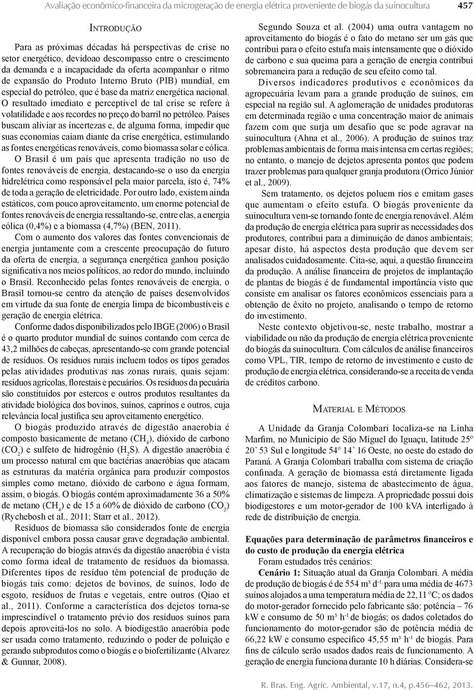 nacional. O resultado imediato e perceptível de tal crise se refere à volatilidade e aos recordes no preço do barril no petróleo.