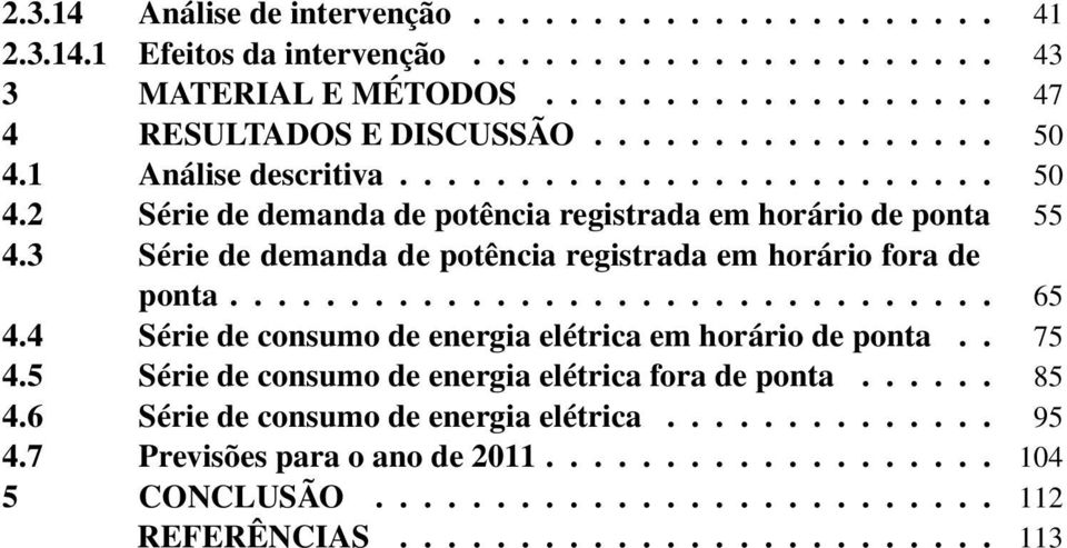 ............................... 65 4.4 Série de consumo de energia elétrica em horário de ponta.. 75 4.5 Série de consumo de energia elétrica fora de ponta...... 85 4.