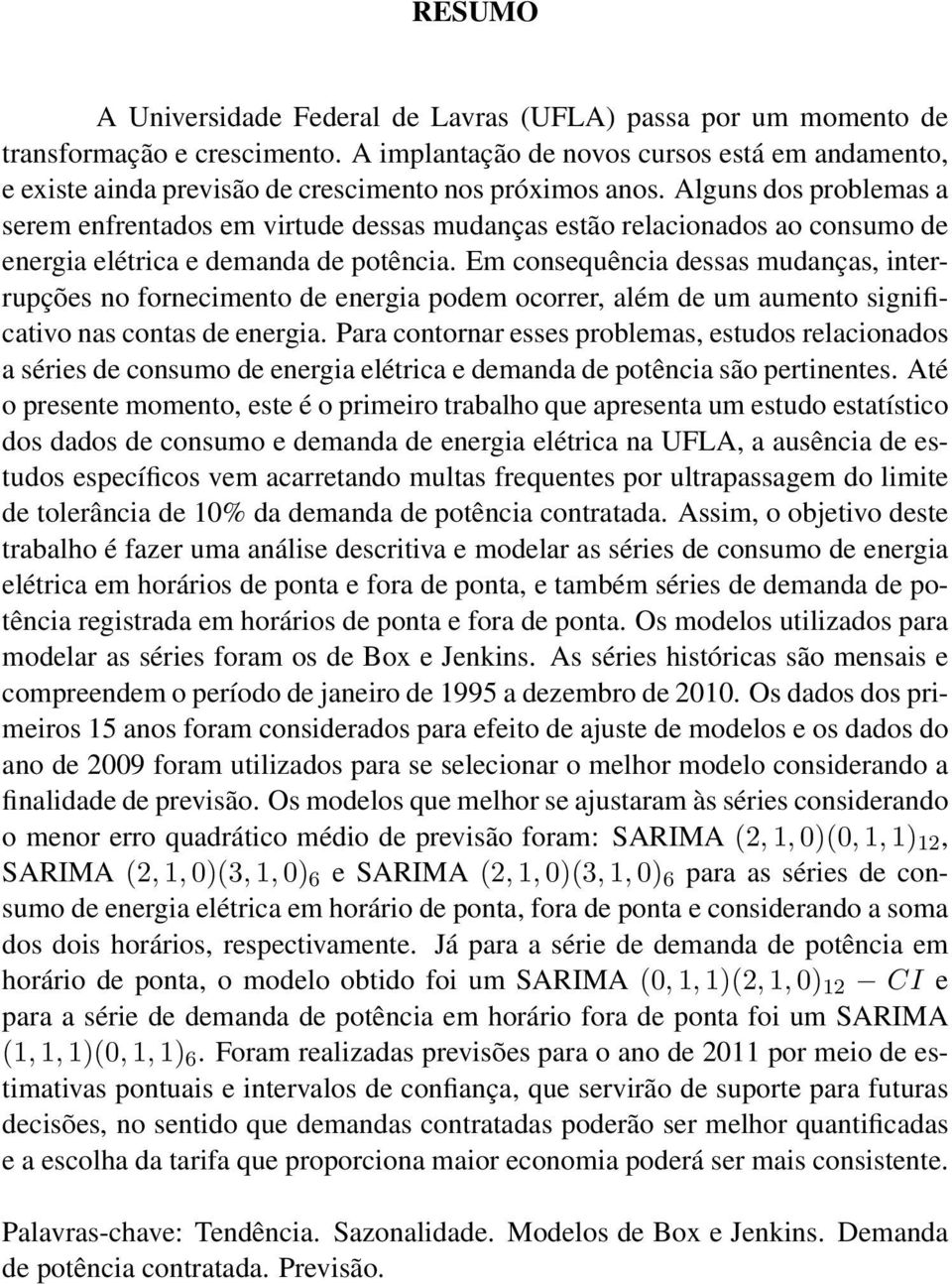 Alguns dos problemas a serem enfrentados em virtude dessas mudanças estão relacionados ao consumo de energia elétrica e demanda de potência.