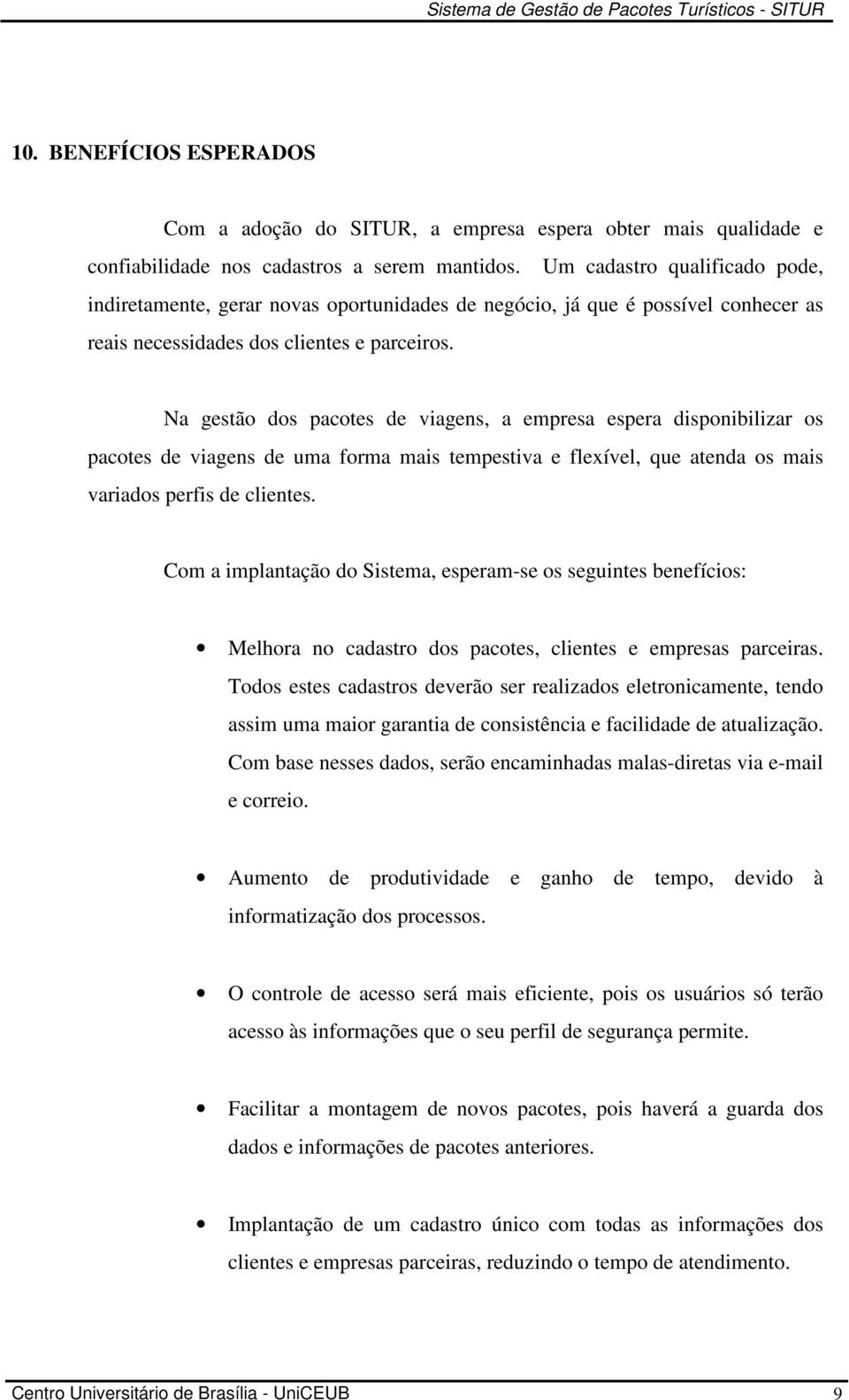 Na gestão dos pacotes de viagens, a empresa espera disponibilizar os pacotes de viagens de uma forma mais tempestiva e flexível, que atenda os mais variados perfis de clientes.