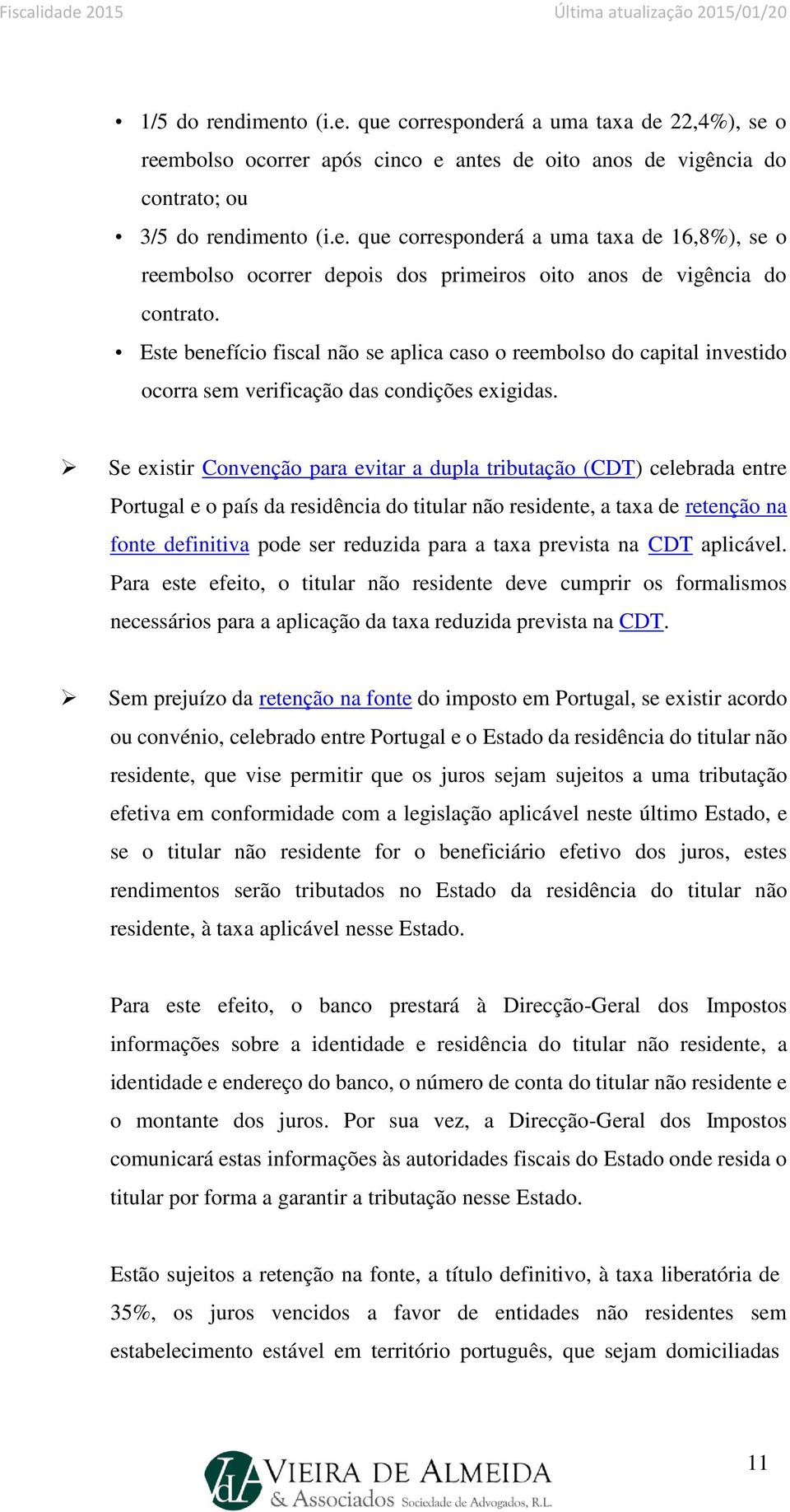 Se existir Convenção para evitar a dupla tributação (CDT) celebrada entre Portugal e o país da residência do titular não residente, a taxa de retenção na fonte definitiva pode ser reduzida para a
