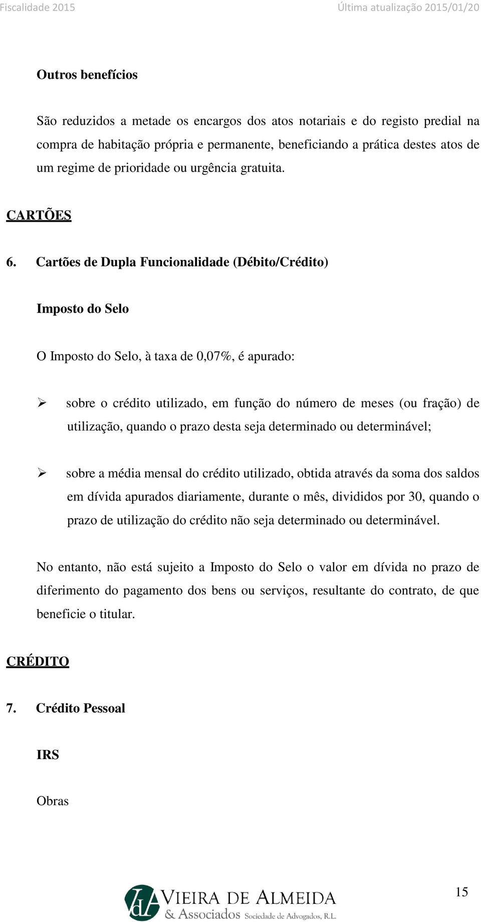 Cartões de Dupla Funcionalidade (Débito/Crédito) Imposto do Selo O Imposto do Selo, à taxa de 0,07%, é apurado: sobre o crédito utilizado, em função do número de meses (ou fração) de utilização,