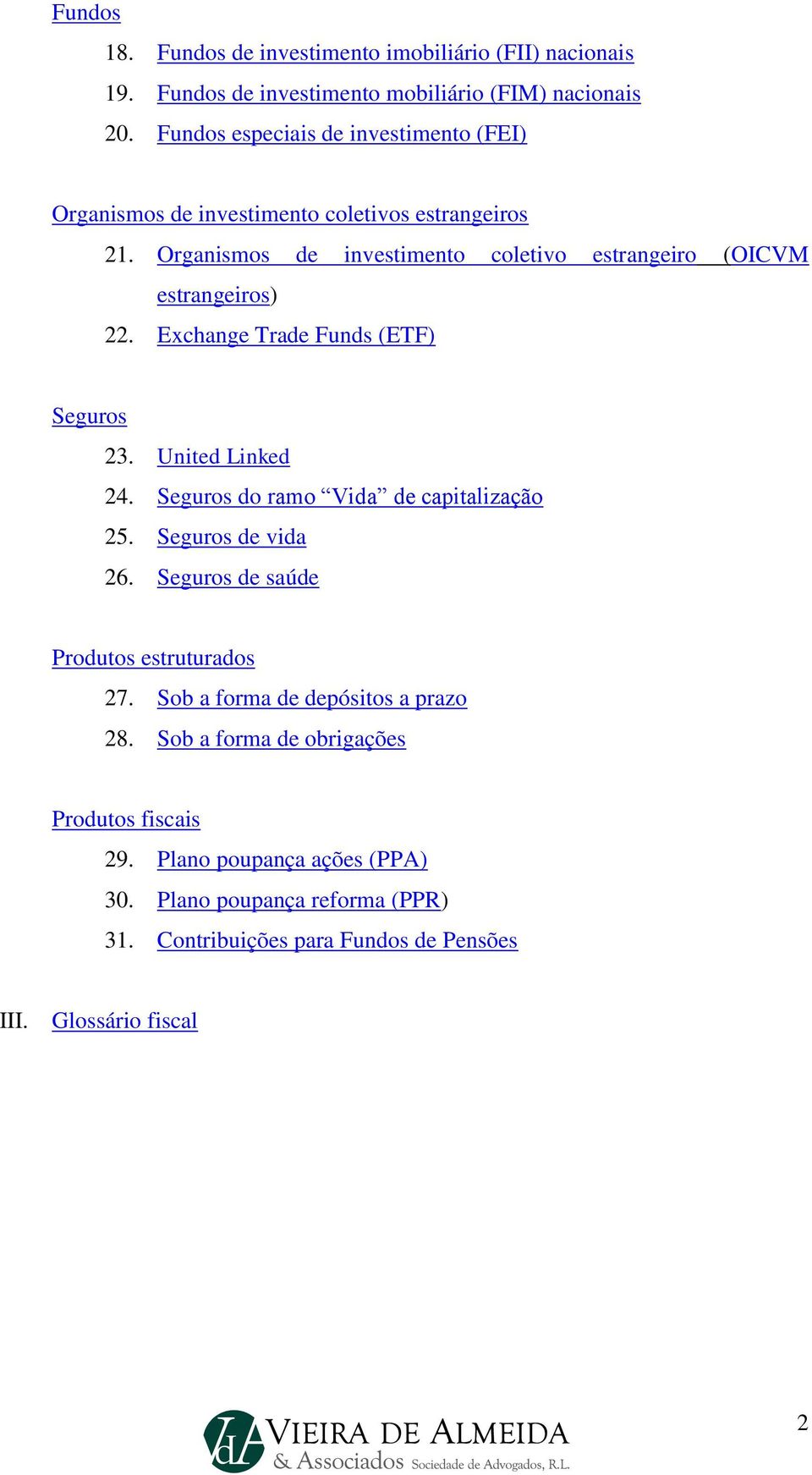 Organismos de investimento coletivo estrangeiro (OICVM estrangeiros) 22. Exchange Trade Funds (ETF) Seguros 23. United Linked 24.