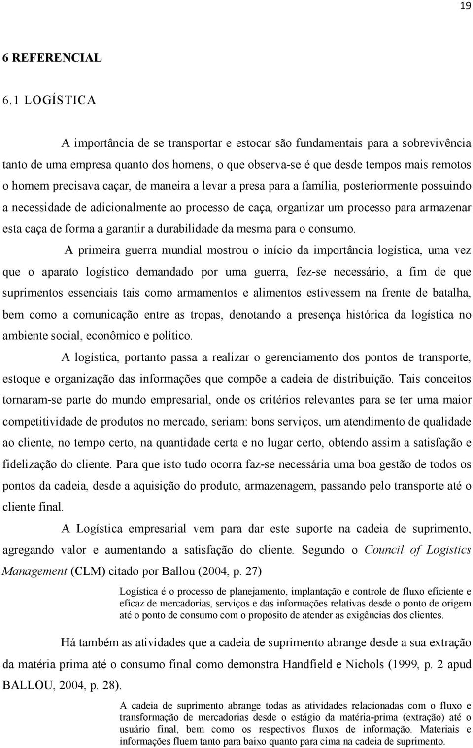 caçar, de maneira a levar a presa para a família, posteriormente possuindo a necessidade de adicionalmente ao processo de caça, organizar um processo para armazenar esta caça de forma a garantir a