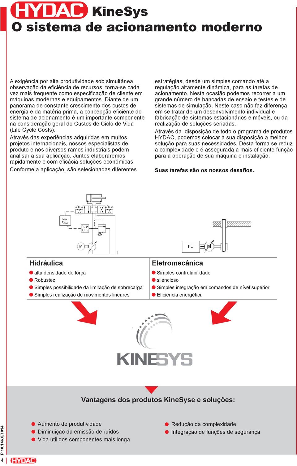 Diante de um panorama de constante crescimento dos custos de energia e da matéria prima, a concepção eficiente do sistema de acionamento é um importante componente na consideração geral do Custos de