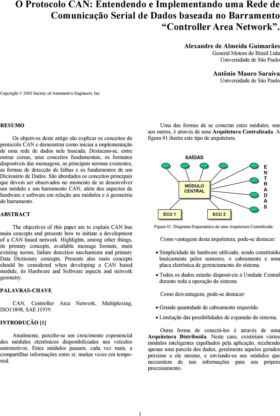 objetivos deste artigo são explicar os conceitos do protocolo CAN e demonstrar como iniciar a implementação de uma rede de dados nele baseada.